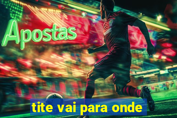 tite vai para onde